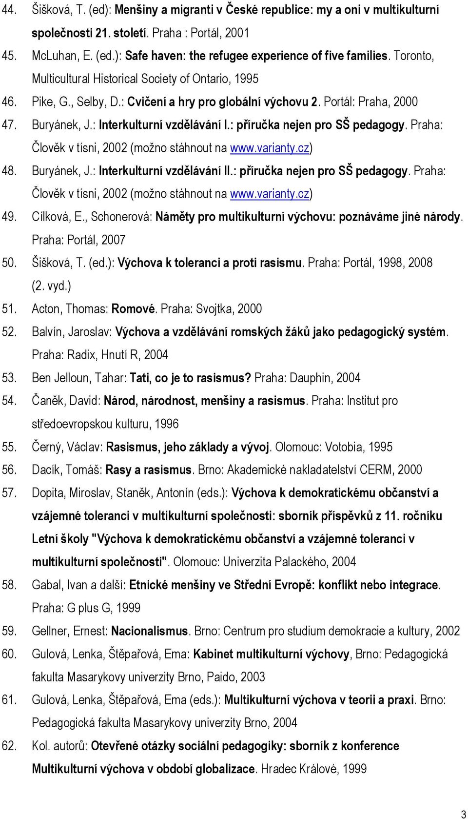 : příručka nejen pro SŠ pedagogy. Praha: Člověk v tísni, 2002 (možno stáhnout na www.varianty.cz) 48. Buryánek, J.: Interkulturní vzdělávání II.: příručka nejen pro SŠ pedagogy. Praha: Člověk v tísni, 2002 (možno stáhnout na www.varianty.cz) 49.