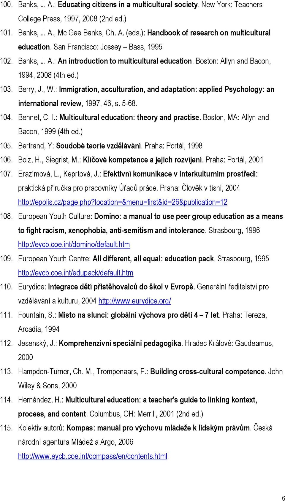 Berry, J., W.: Immigration, acculturation, and adaptation: applied Psychology: an international review, 1997, 46, s. 5-68. 104. Bennet, C. I.: Multicultural education: theory and practise.