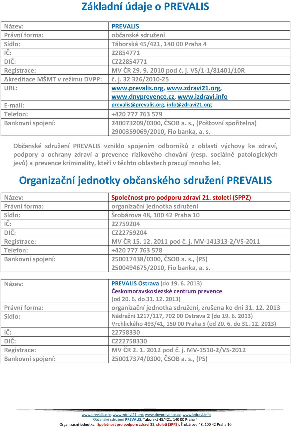 org Telefon: +420 777763579 Bankovní spojení: 240073209/0300, ČSOB a. s., (Poštovní spořitelna) 2900359069/2010, Fio banka, a. s. Občanské sdružení PREVALIS vzniklo spojením odborníků z oblasti výchovy ke zdraví, podpory a ochrany zdraví a prevence rizikového chování (resp.