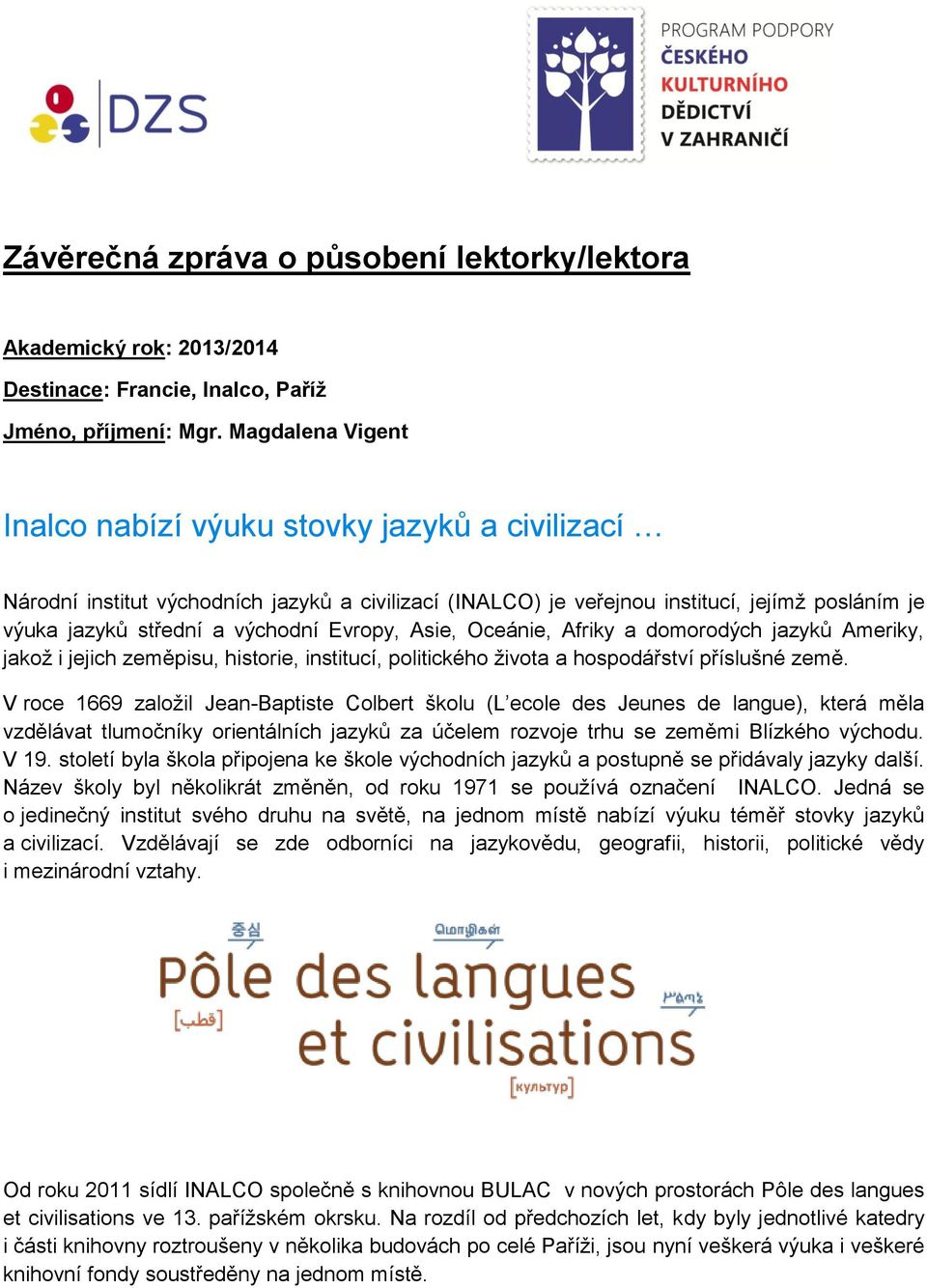 Evropy, Asie, Oceánie, Afriky a domorodých jazyků Ameriky, jakož i jejich zeměpisu, historie, institucí, politického života a hospodářství příslušné země.