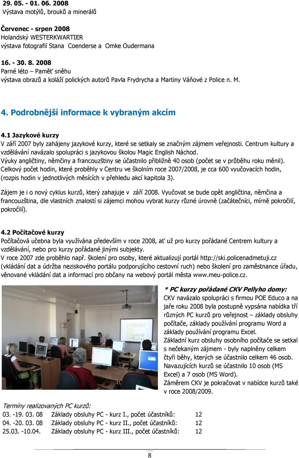 1 Jazykové kurzy V září 2007 byly zahájeny jazykové kurzy, které se setkaly se značným zájmem veřejnosti. Centrum kultury a vzdělávání navázalo spolupráci s jazykovou školou Magic English Náchod.