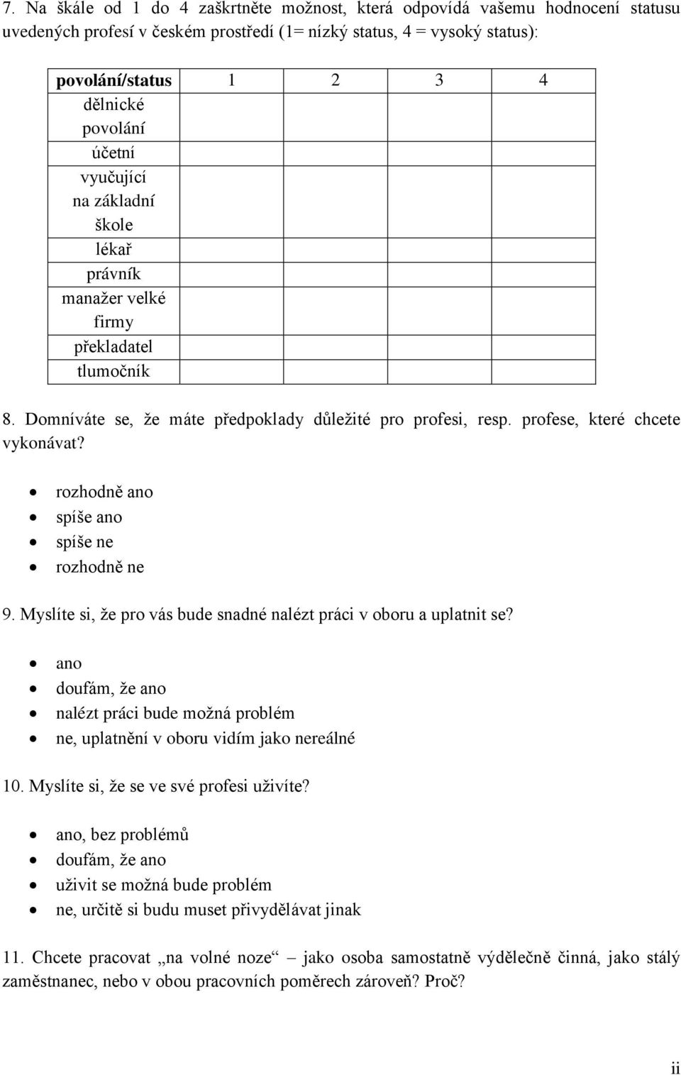 rozhodně ano spíše ano spíše ne rozhodně ne 9. Myslíte si, ţe pro vás bude snadné nalézt práci v oboru a uplatnit se?