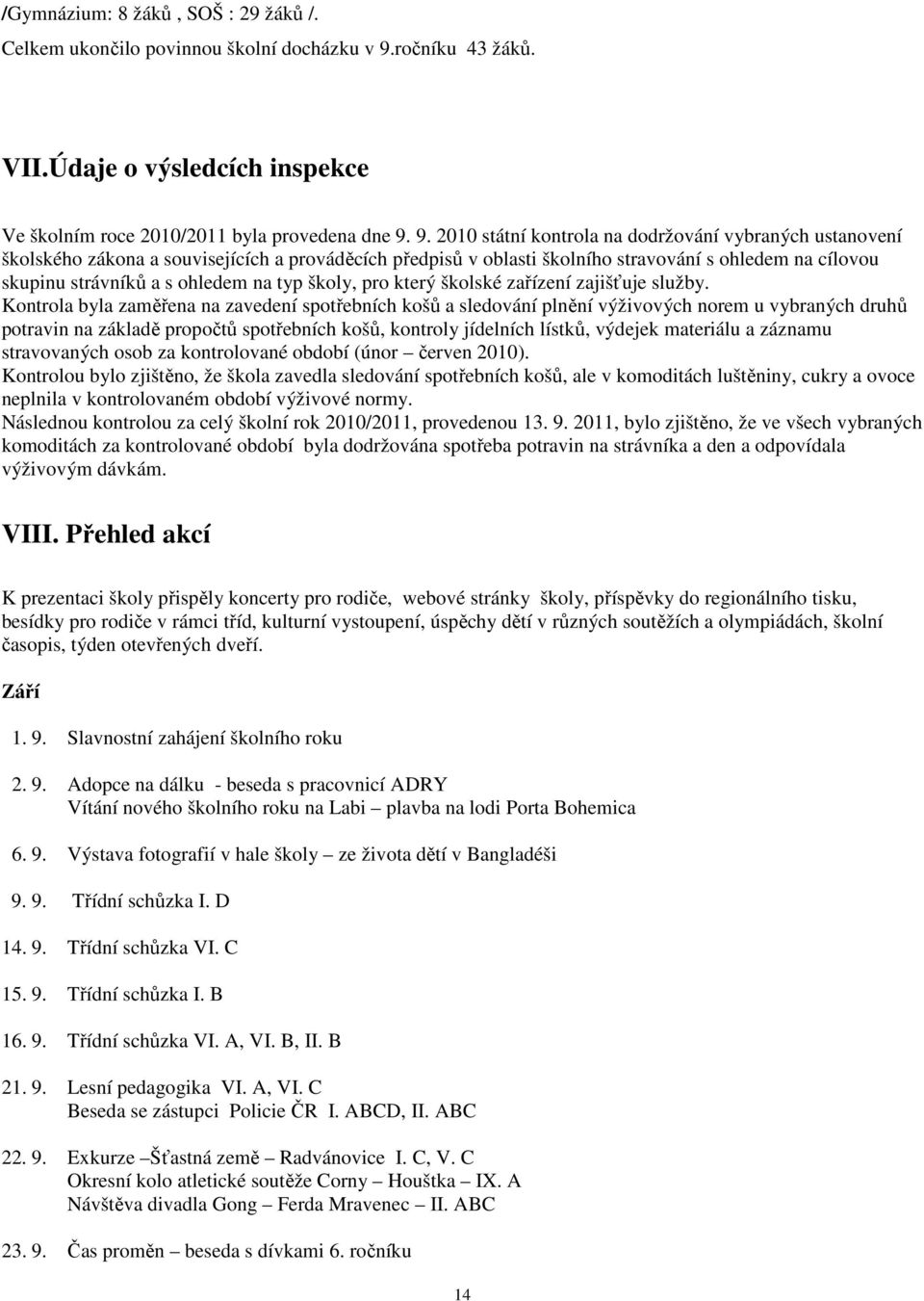 9. 2010 státní kontrola na dodržování vybraných ustanovení školského zákona a souvisejících a prováděcích předpisů v oblasti školního stravování s ohledem na cílovou skupinu strávníků a s ohledem na