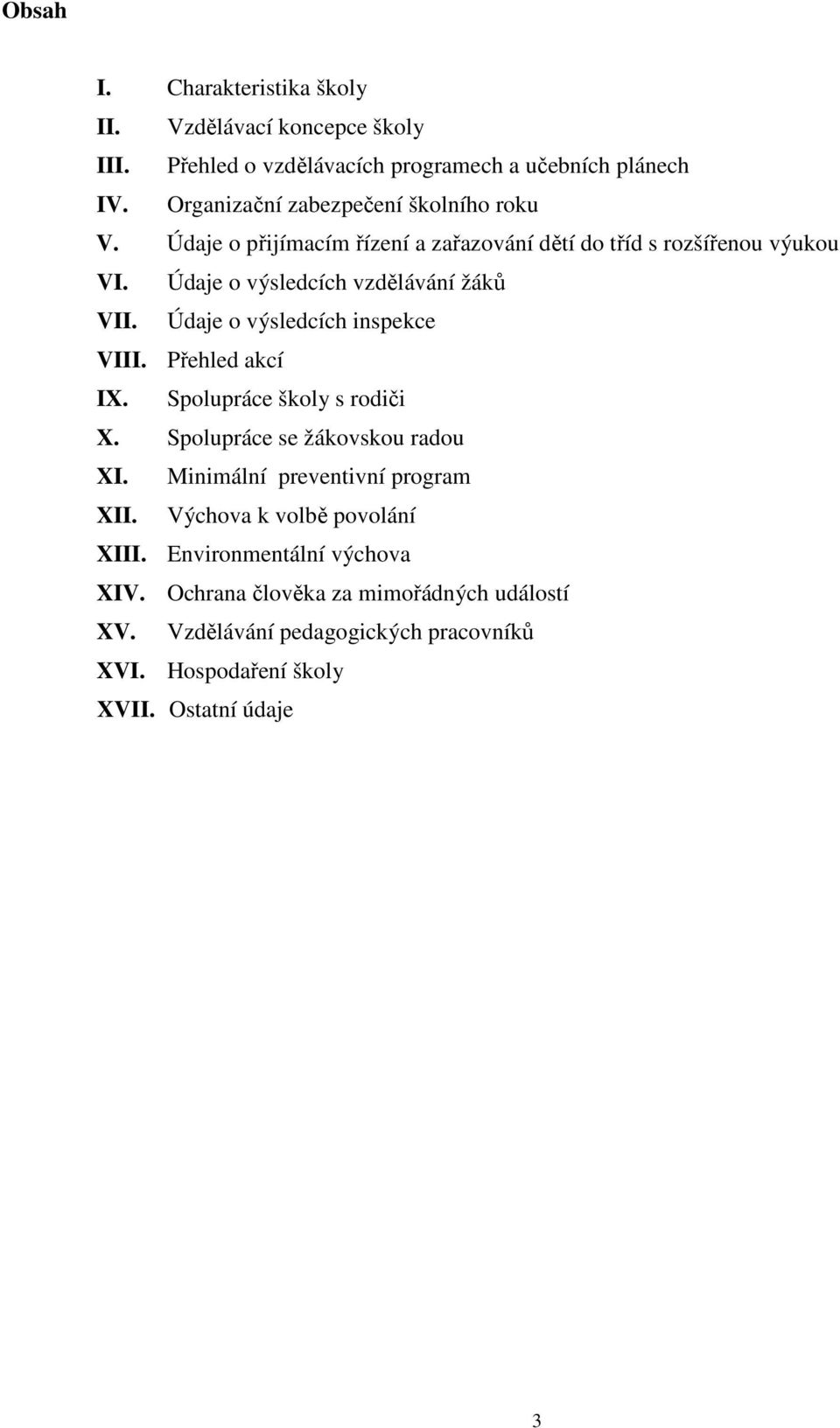 Údaje o výsledcích vzdělávání žáků VII. Údaje o výsledcích inspekce VIII. Přehled akcí IX. Spolupráce školy s rodiči X. Spolupráce se žákovskou radou XI.