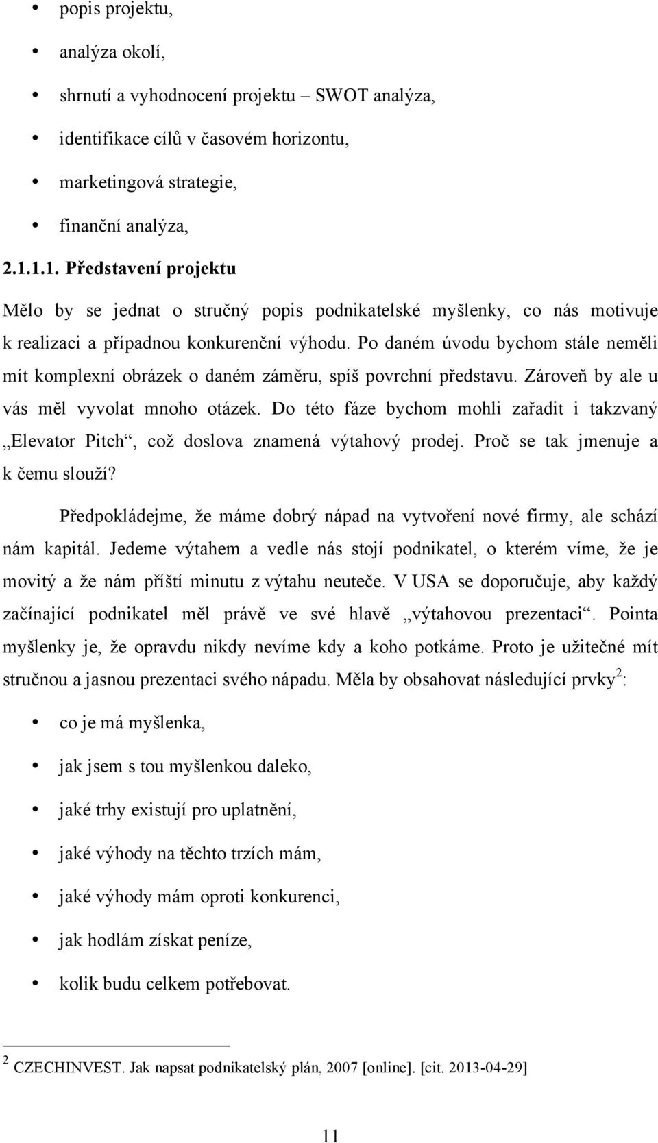 Po daném úvodu bychom stále neměli mít komplexní obrázek o daném záměru, spíš povrchní představu. Zároveň by ale u vás měl vyvolat mnoho otázek.