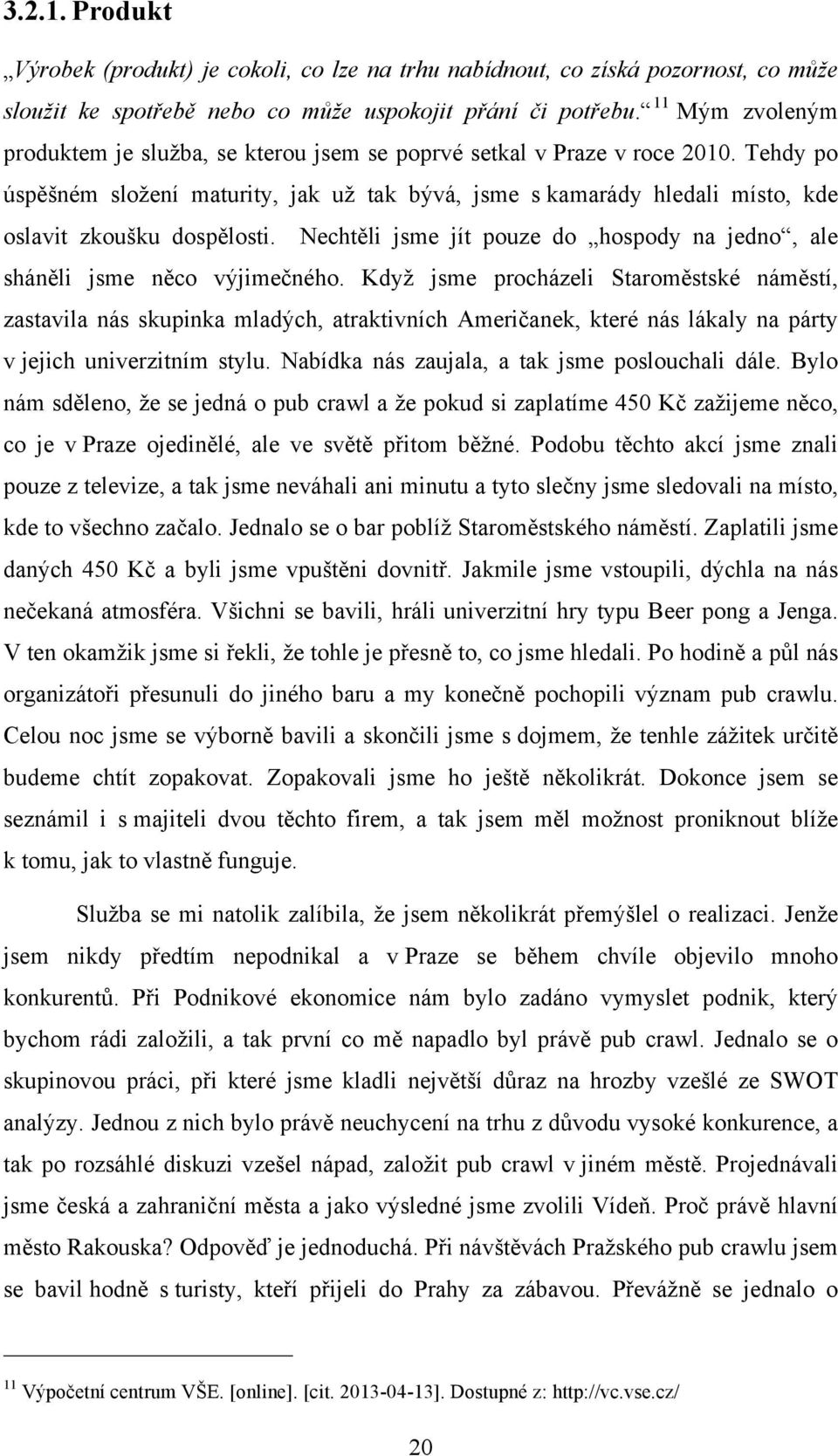 Tehdy po úspěšném složení maturity, jak už tak bývá, jsme s kamarády hledali místo, kde oslavit zkoušku dospělosti. Nechtěli jsme jít pouze do hospody na jedno, ale sháněli jsme něco výjimečného.