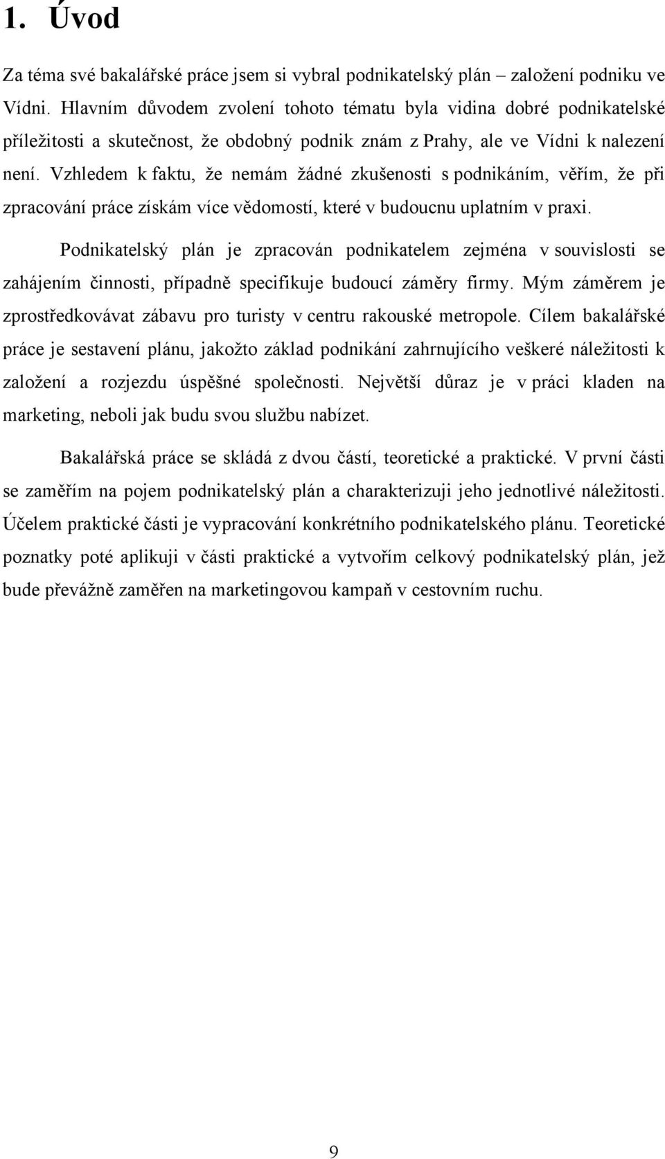 Vzhledem k faktu, že nemám žádné zkušenosti s podnikáním, věřím, že při zpracování práce získám více vědomostí, které v budoucnu uplatním v praxi.