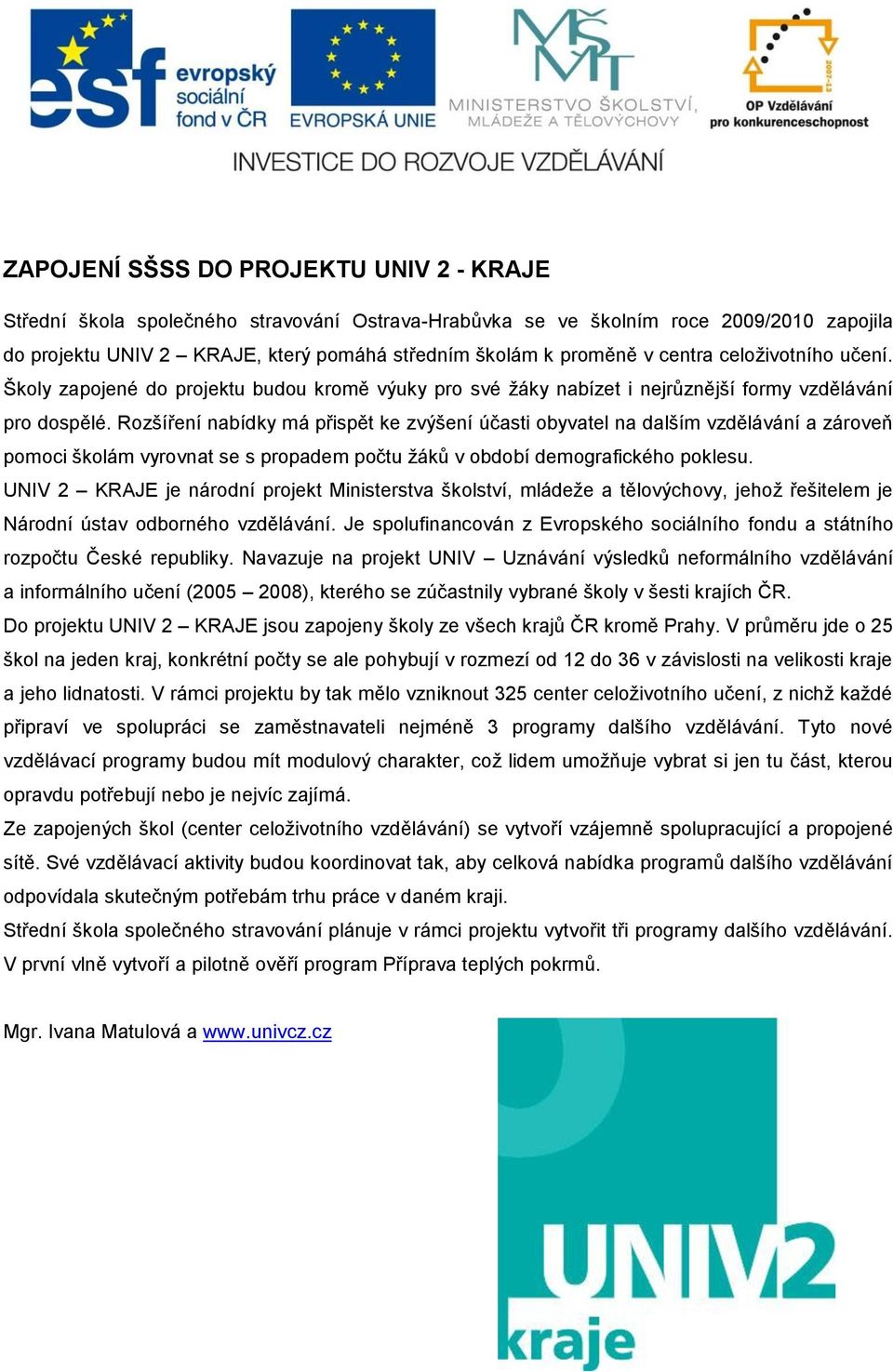 Rozšíření nabídky má přispět ke zvýšení účasti obyvatel na dalším vzdělávání a zároveň pomoci školám vyrovnat se s propadem počtu žáků v období demografického poklesu.