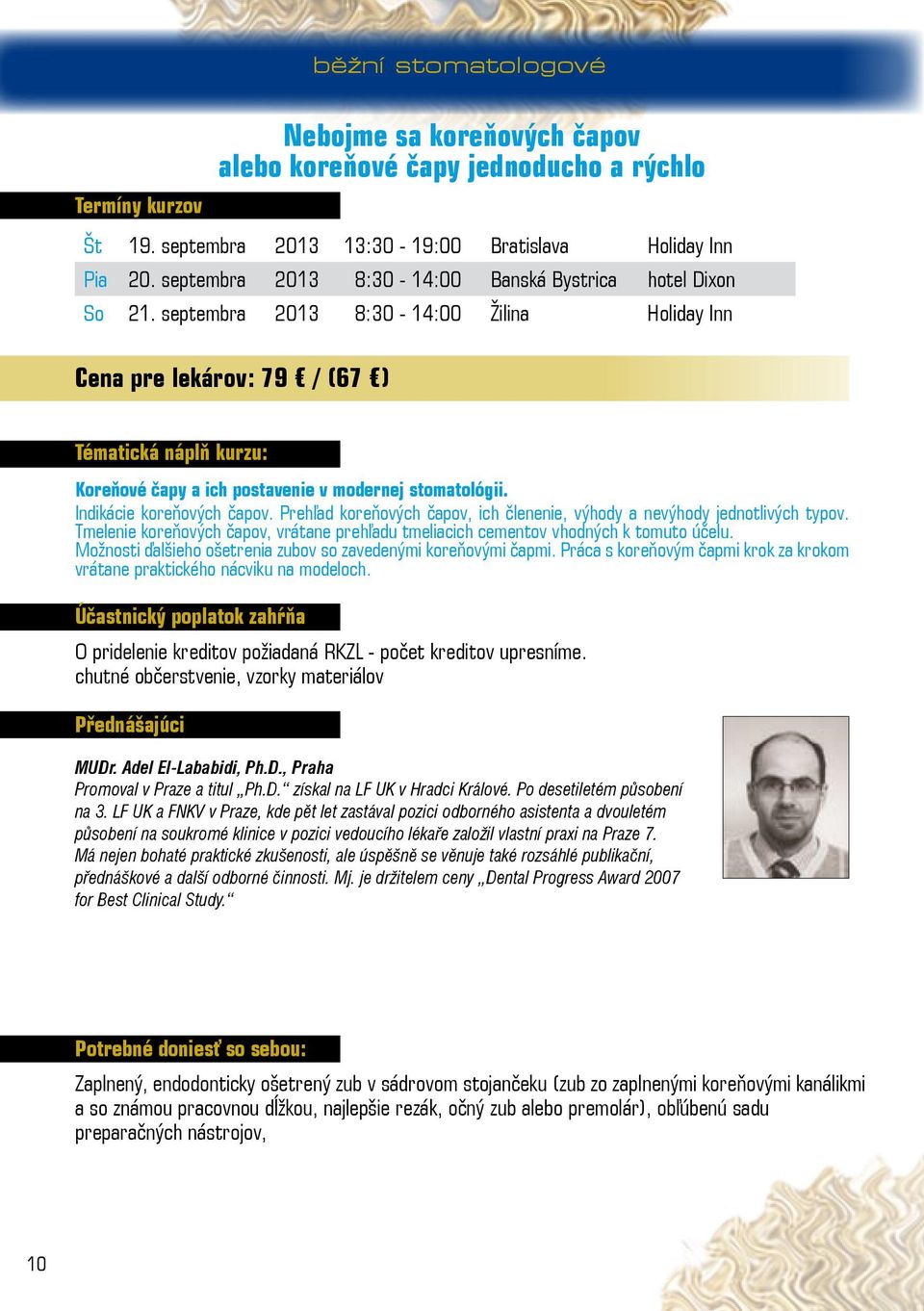 septembra 2013 8:30-14:00 Žilina Holiday Inn Cena pre lekárov: 79 / (67 ) Tématická náplň kurzu: Koreňové čapy a ich postavenie v modernej stomatológii. Indikácie koreňových čapov.