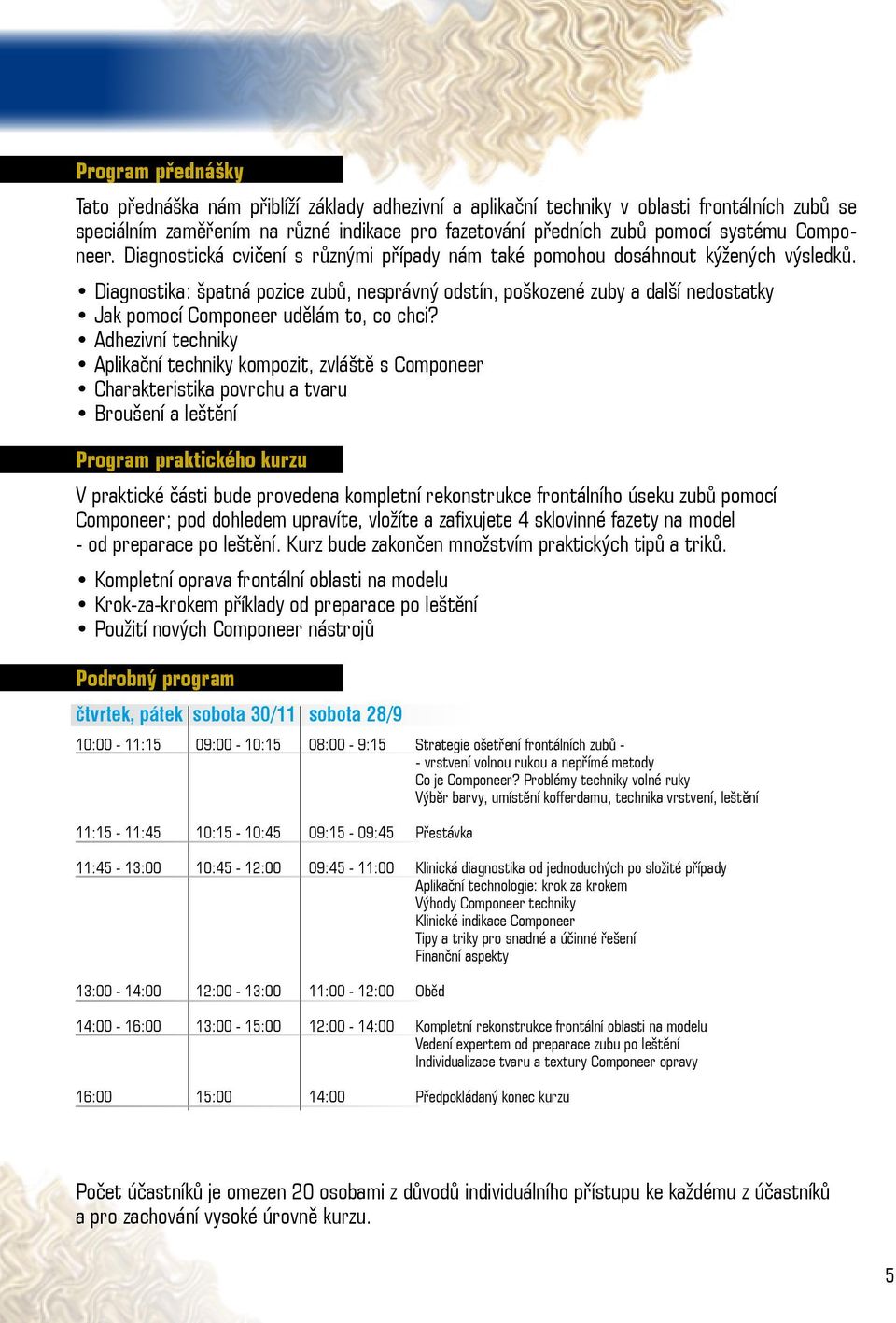 Diagnostika: špatná pozice zubů, nesprávný odstín, poškozené zuby a další nedostatky Jak pomocí Componeer udělám to, co chci?