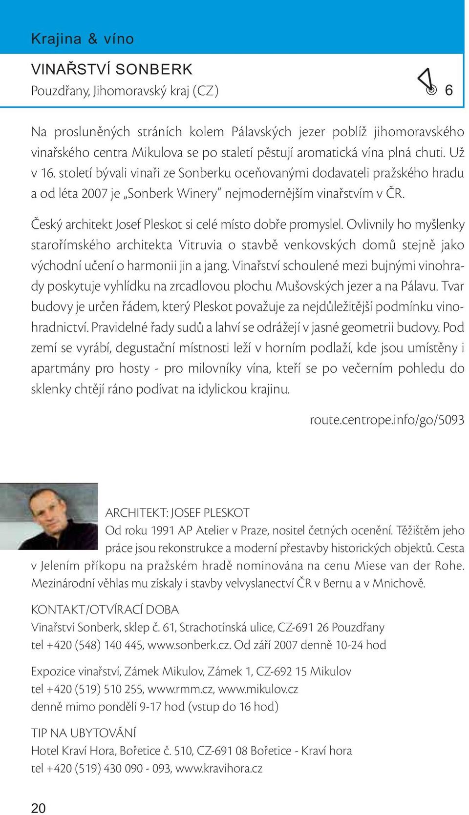 Český architekt Josef Pleskot si celé místo dobře promyslel. Ovlivnily ho myšlenky starořímského architekta Vitruvia o stavbě venkovských domů stejně jako východní učení o harmonii jin a jang.