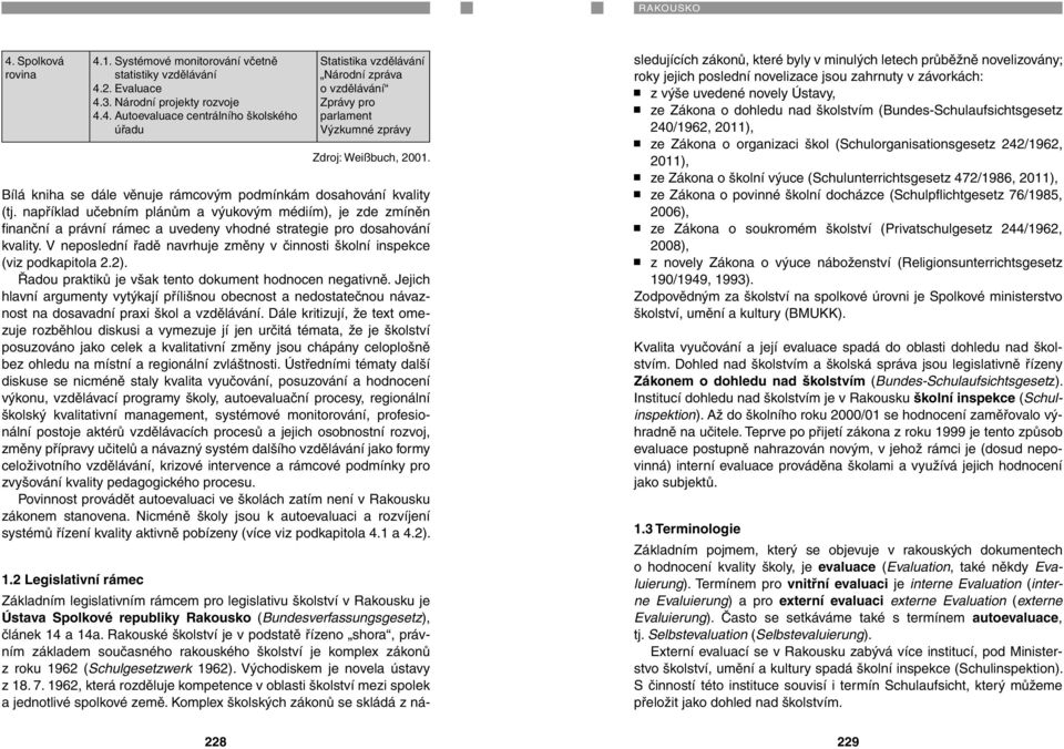 například učebním plánům a výukovým médiím), je zde zmíněn finanční a právní rámec a uvedeny vhodné strategie pro dosahování kvality.