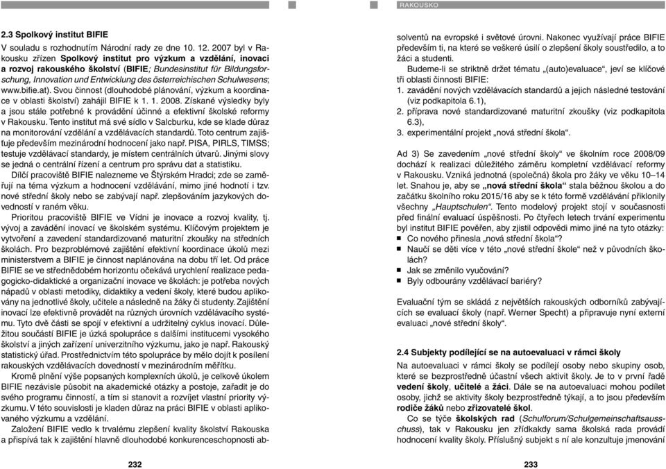 Schulwesens; www.bifie.at). Svou činnost (dlouhodobé plánování, výzkum a koordinace v oblasti ství) zahájil BIFIE k 1. 1. 2008.