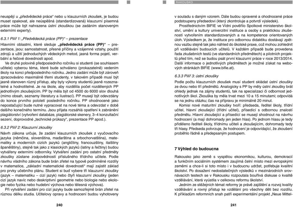 1 Pilíř 1: Předvědecká práce (PP) prezentace Hlavními oblastmi, které sleduje předvědecká práce (PP) prezentace, jsou: samostatnost, přesné příčiny a vzájemné vztahy, použití zdrojů a užití