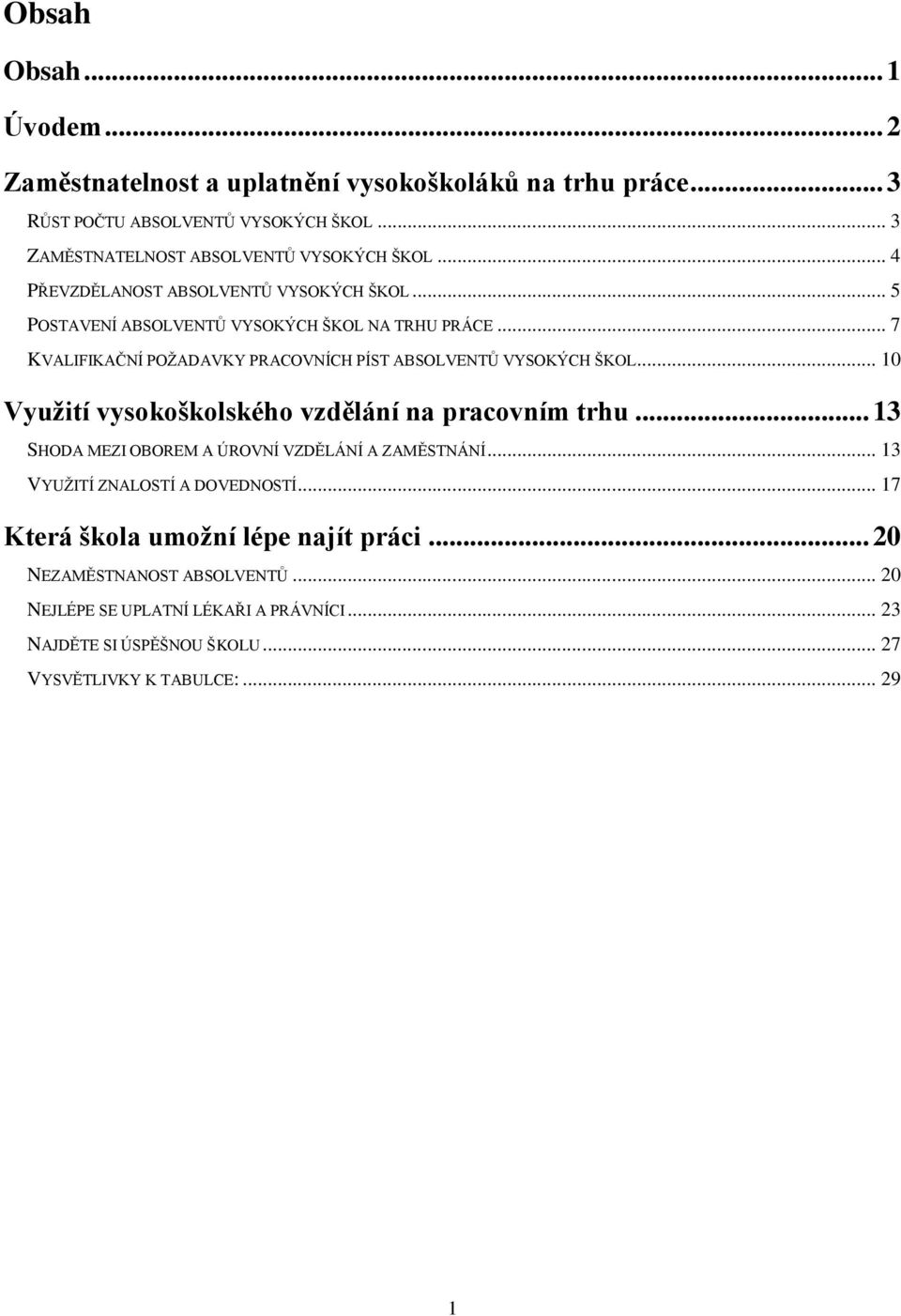 .. 7 KVALIFIKAČNÍ POŽADAVKY PRACOVNÍCH PÍST ABSOLVENTŮ VYSOKÝCH ŠKOL... 10 Využití vysokoškolského vzdělání na pracovním trhu.