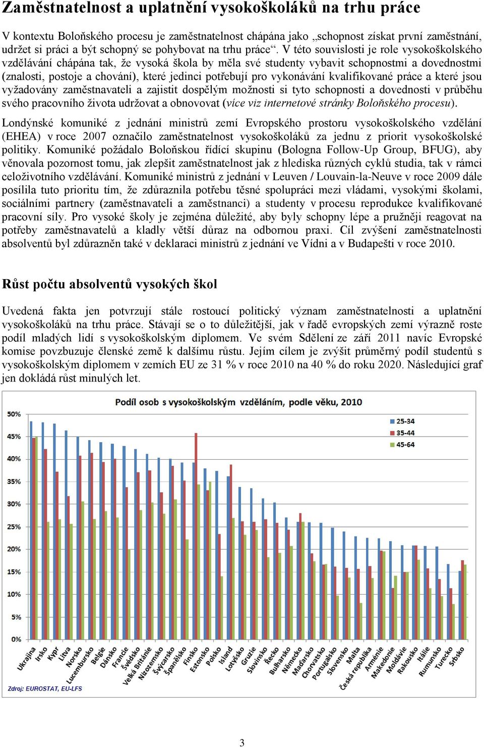 V této souvislosti je role vysokoškolského vzdělávání chápána tak, že vysoká škola by měla své studenty vybavit schopnostmi a dovednostmi (znalosti, postoje a chování), které jedinci potřebují pro