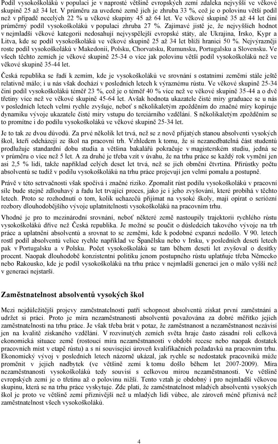 Ve věkové skupině 35 až 44 let činí průměrný podíl vysokoškoláků v populaci zhruba 27 %.