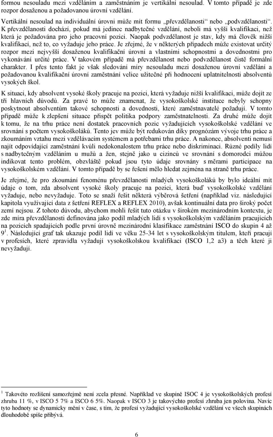 K převzdělanosti dochází, pokud má jedinec nadbytečné vzdělání, neboli má vyšší kvalifikaci, než která je požadována pro jeho pracovní pozici.