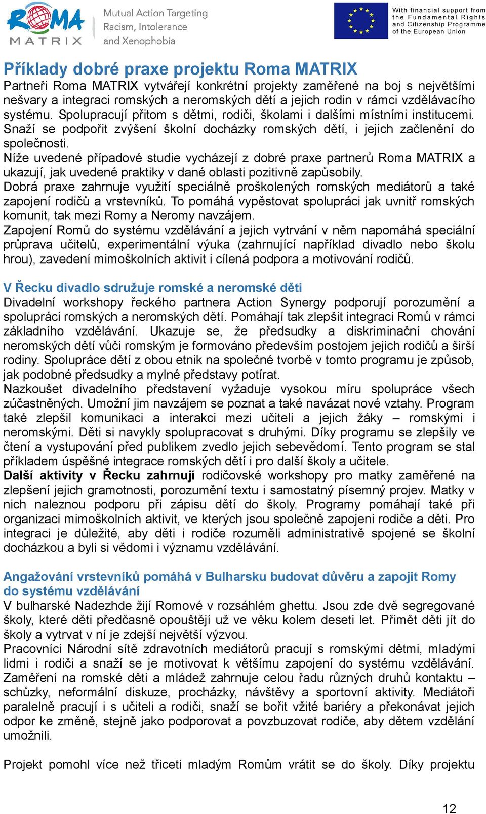 Níže uvedené případové studie vycházejí z dobré praxe partnerů Roma MATRIX a ukazují, jak uvedené praktiky v dané oblasti pozitivně zapůsobily.