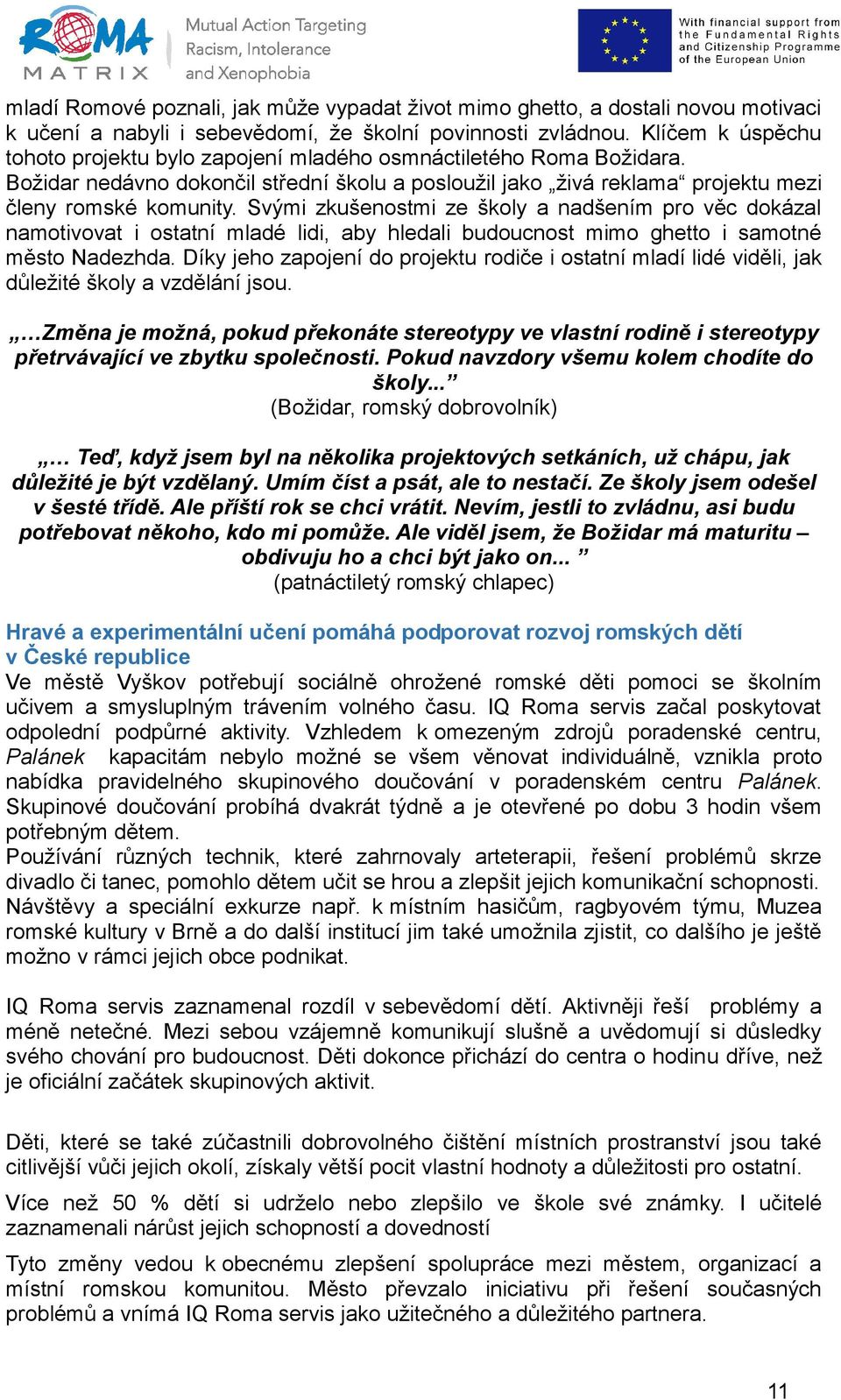 Svými zkušenostmi ze školy a nadšením pro věc dokázal namotivovat i ostatní mladé lidi, aby hledali budoucnost mimo ghetto i samotné město Nadezhda.