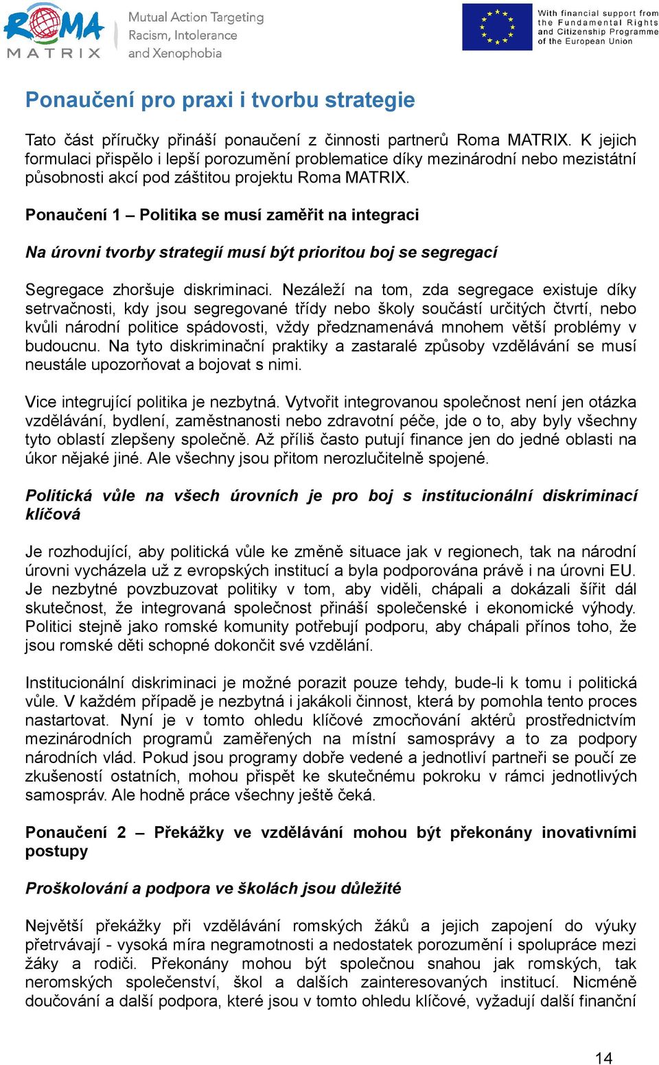 Ponaučení 1 Politika se musí zaměřit na integraci Na úrovni tvorby strategií musí být prioritou boj se segregací Segregace zhoršuje diskriminaci.