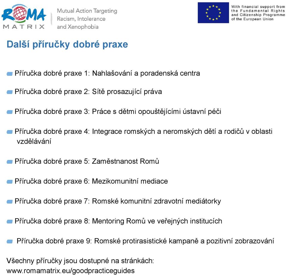 Romů Příručka dobré praxe 6: Mezikomunitní mediace Příručka dobré praxe 7: Romské komunitní zdravotní mediátorky Příručka dobré praxe 8: Mentoring Romů ve veřejných