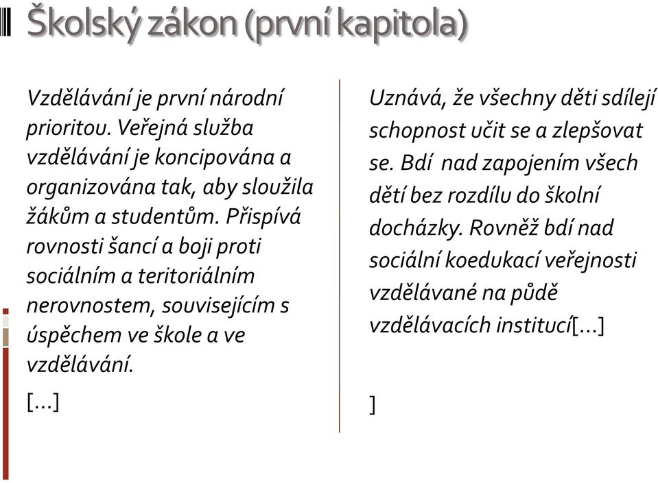 Přispívá rovnosti šancí a boji proti sociálním a teritoriálním nerovnostem, souvisejícím s úspěchem ve škole a ve vzdělávání.