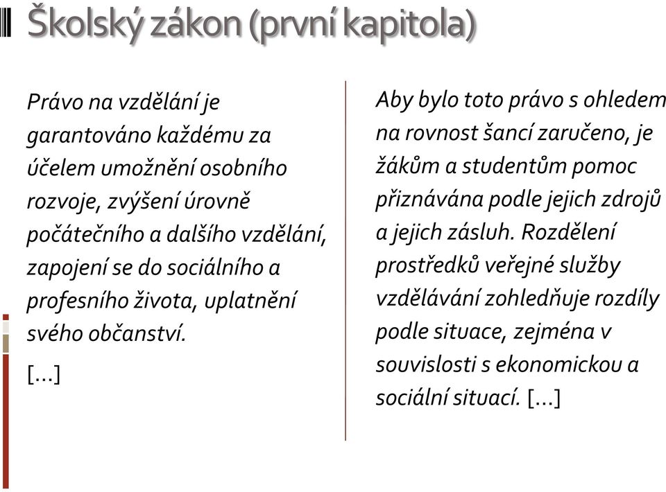 [ ] Aby bylo toto právo s ohledem na rovnost šancí zaručeno, je žákům a studentům pomoc přiznávána podle jejich zdrojů a