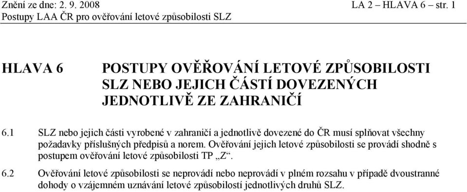 ZAHRANIČÍ 6.1 SLZ nebo jejich části vyrobené v zahraničí a jednotlivě dovezené do ČR musí splňovat všechny požadavky příslušných předpisů a norem.