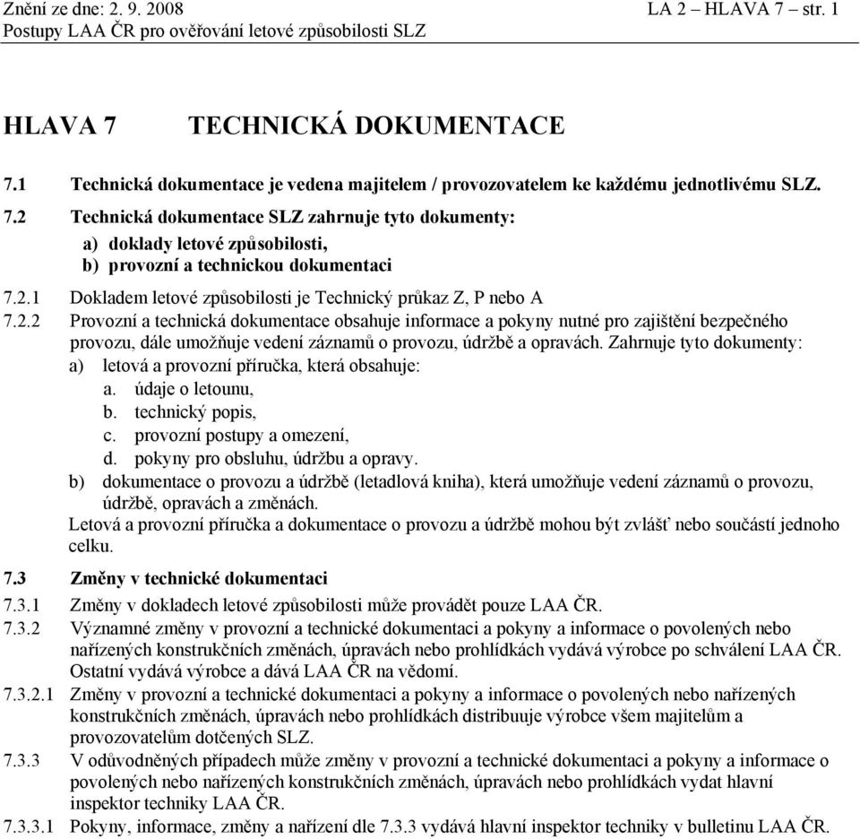 2 Technická dokumentace SLZ zahrnuje tyto dokumenty: a) doklady letové způsobilosti, b) provozní a technickou dokumentaci 7.2.1 Dokladem letové způsobilosti je Technický průkaz Z, P nebo A 7.2.2 Provozní a technická dokumentace obsahuje informace a pokyny nutné pro zajištění bezpečného provozu, dále umožňuje vedení záznamů o provozu, údržbě a opravách.