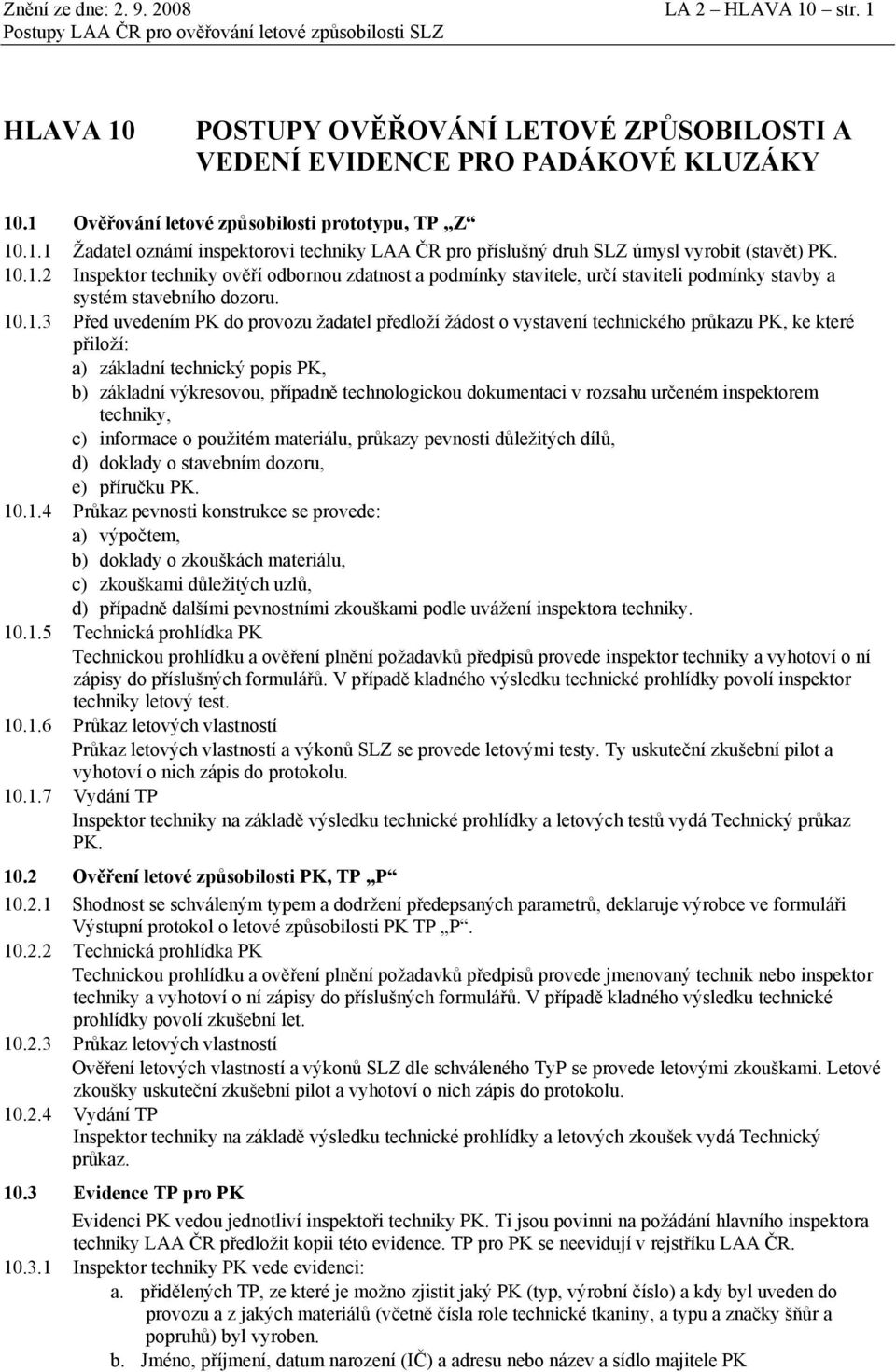 10.1.3 Před uvedením PK do provozu žadatel předloží žádost o vystavení technického průkazu PK, ke které přiloží: a) základní technický popis PK, b) základní výkresovou, případně technologickou