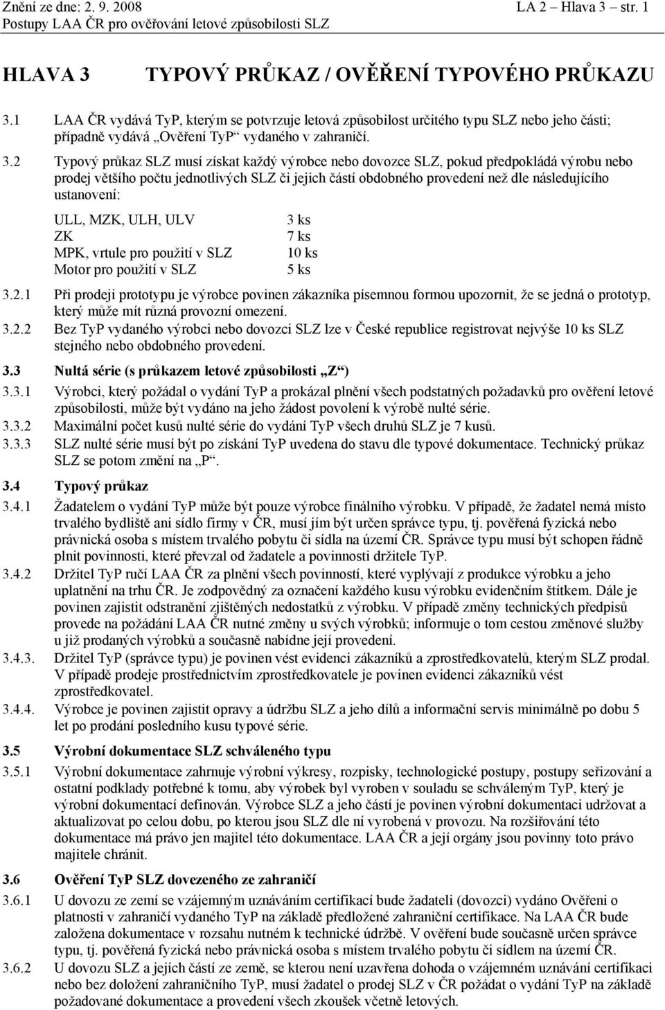 2 Typový průkaz SLZ musí získat každý výrobce nebo dovozce SLZ, pokud předpokládá výrobu nebo prodej většího počtu jednotlivých SLZ či jejich částí obdobného provedení než dle následujícího