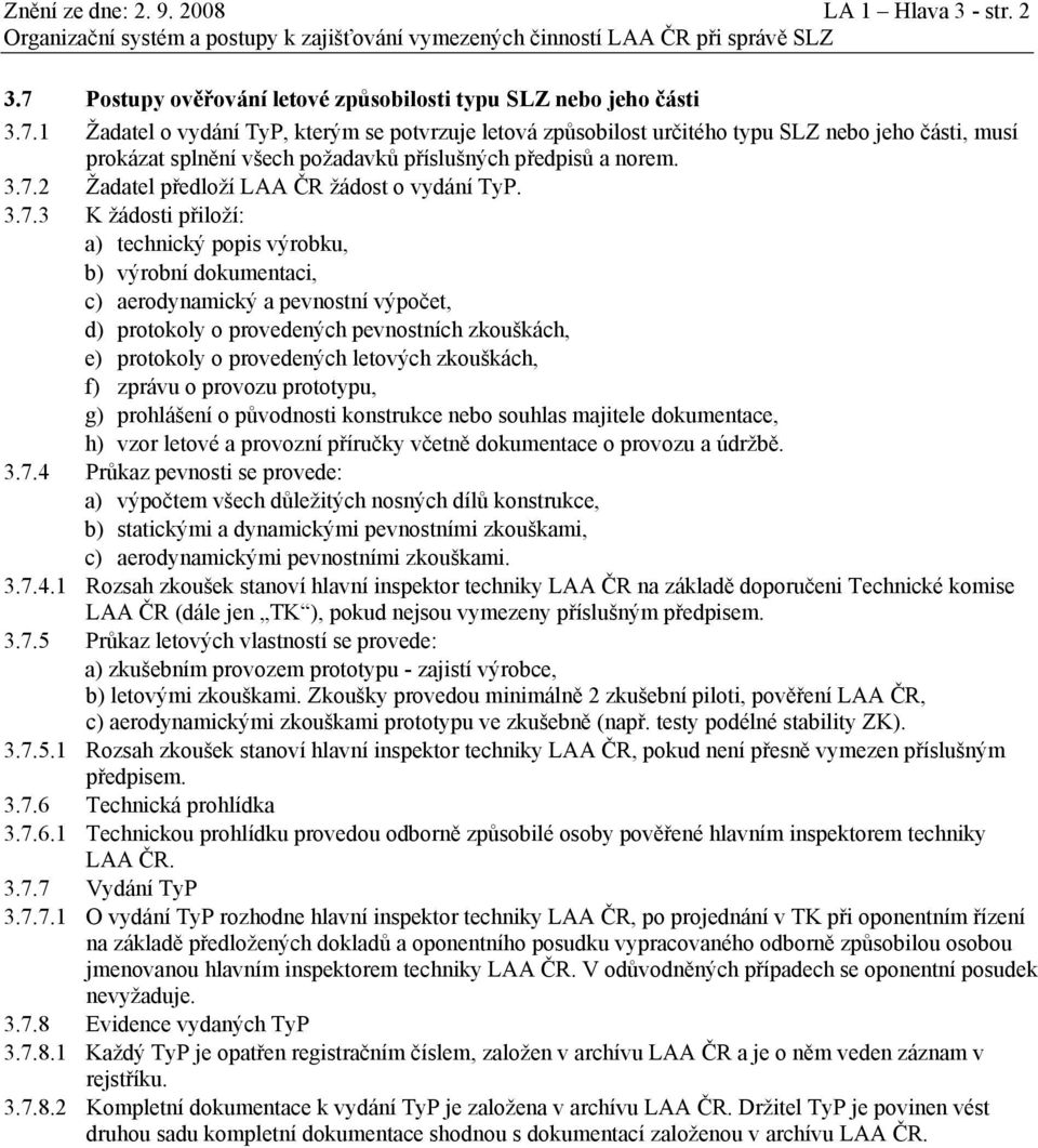 3.7.2 Žadatel předloží LAA ČR žádost o vydání TyP. 3.7.3 K žádosti přiloží: a) technický popis výrobku, b) výrobní dokumentaci, c) aerodynamický a pevnostní výpočet, d) protokoly o provedených