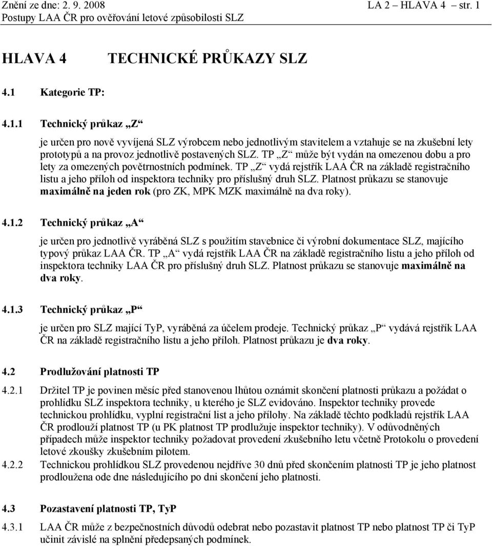 Kategorie TP: 4.1.1 Technický průkaz Z je určen pro nově vyvíjená SLZ výrobcem nebo jednotlivým stavitelem a vztahuje se na zkušební lety prototypů a na provoz jednotlivě postavených SLZ.