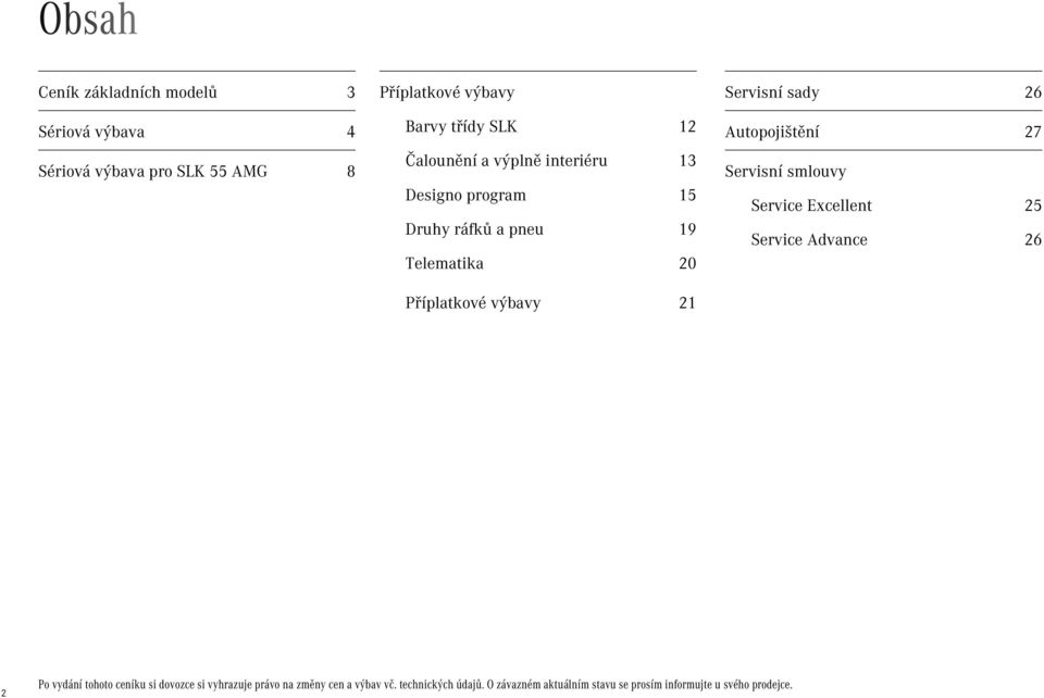 sady 26 Autopojištění 27 Servisní smlouvy Service Excellent 25 Service Advance 26 2 Po vydání tohoto ceníku si dovozce