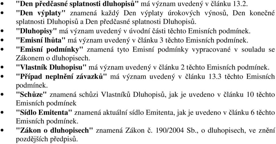 "Emisní podmínky" znamená tyto Emisní podmínky vypracované v souladu se Zákonem o dluhopisech. "Vlastník Dluhopisu" má význam uvedený v článku 2 těchto Emisních podmínek.