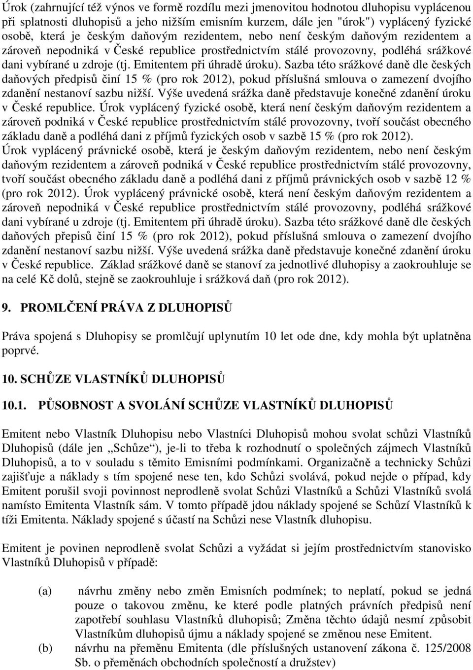 Emitentem při úhradě úroku). Sazba této srážkové daně dle českých daňových předpisů činí 15 % (pro rok 2012), pokud příslušná smlouva o zamezení dvojího zdanění nestanoví sazbu nižší.