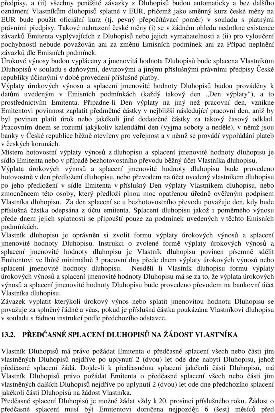 Takové nahrazení české měny (i) se v žádném ohledu nedotkne existence závazků Emitenta vyplývajících z Dluhopisů nebo jejich vymahatelnosti a (ii) pro vyloučení pochybností nebude považován ani za