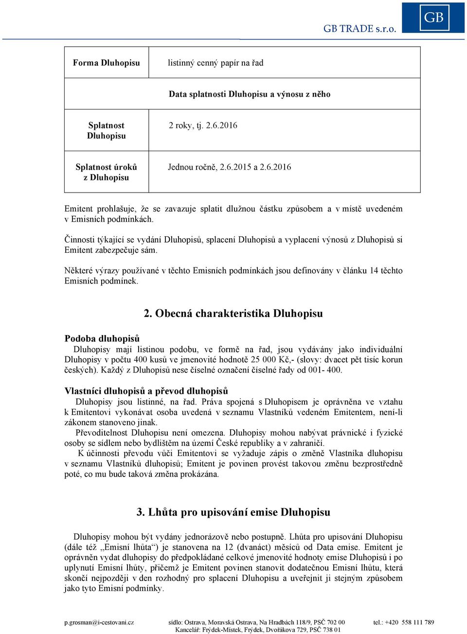 Činnosti týkající se vydání Dluhopisů, splacení Dluhopisů a vyplacení výnosů z Dluhopisů si Emitent zabezpečuje sám.