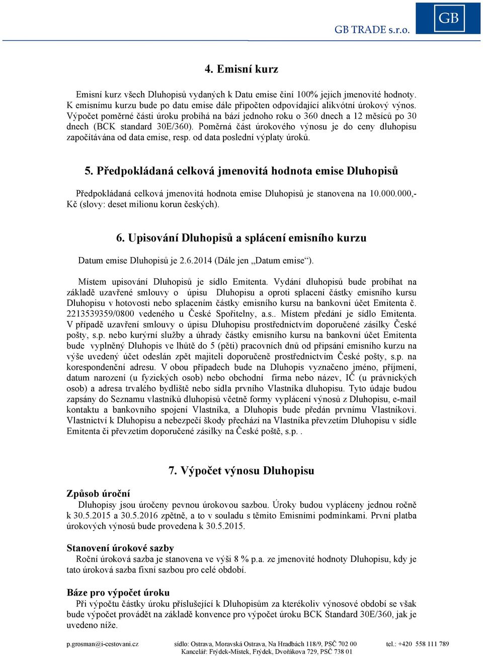 Poměrná část úrokového výnosu je do ceny dluhopisu započítávána od data emise, resp. od data poslední výplaty úroků. 5.