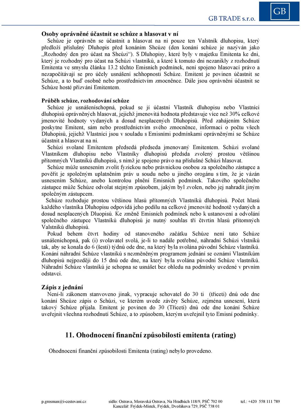 S Dluhopisy, které byly v majetku Emitenta ke dni, který je rozhodný pro účast na Schůzi vlastníků, a které k tomuto dni nezanikly z rozhodnutí Emitenta ve smyslu článku 13.