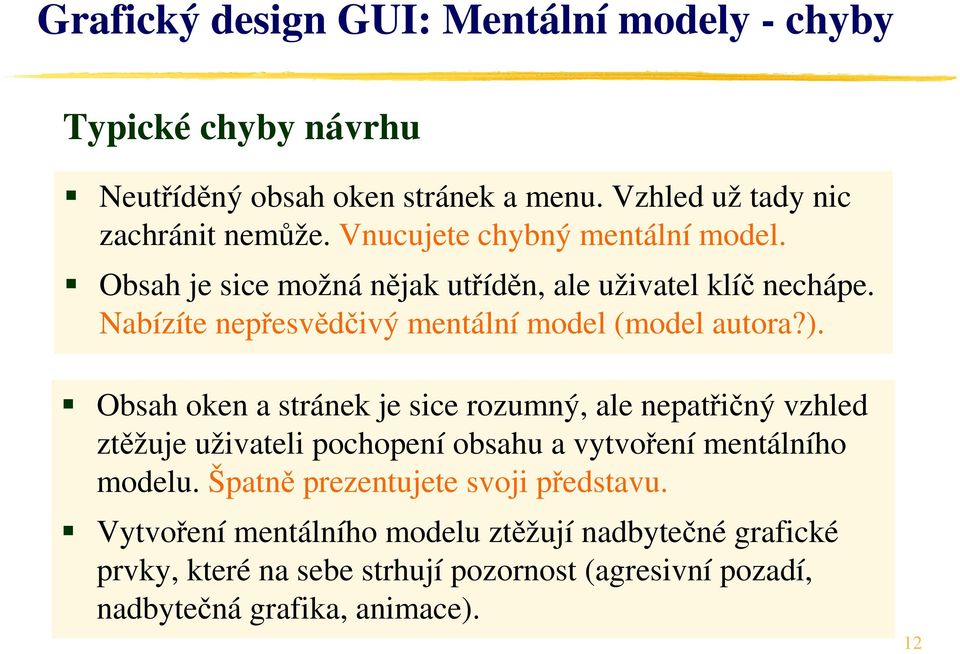 Obsah oken a stránek je sice rozumný, ale nepatřičný vzhled ztěžuje uživateli pochopení obsahu a vytvoření mentálního modelu.