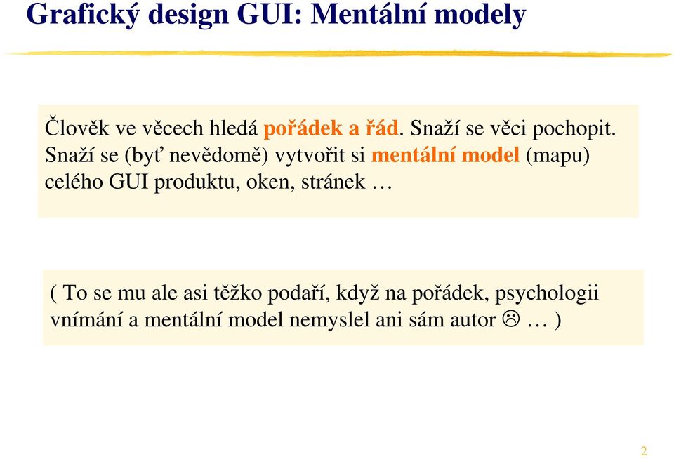 Snaží se (byť nevědomě) vytvořit si mentální model (mapu) celého GUI