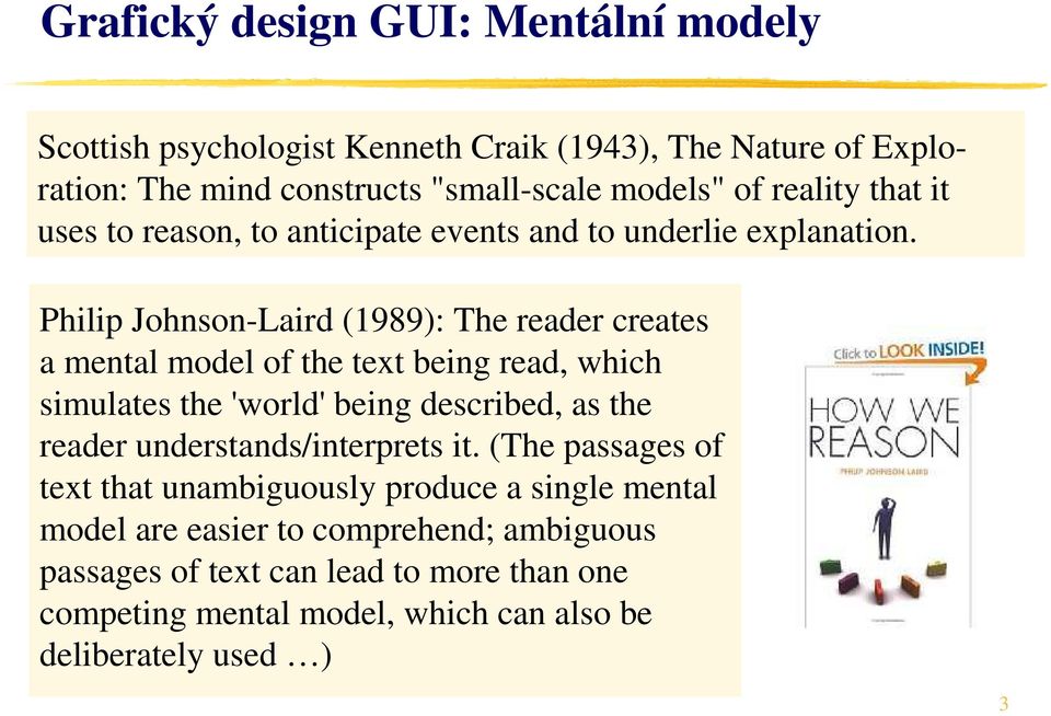 Philip Johnson-Laird (1989): The reader creates a mental model of the text being read, which simulates the 'world' being described, as the reader