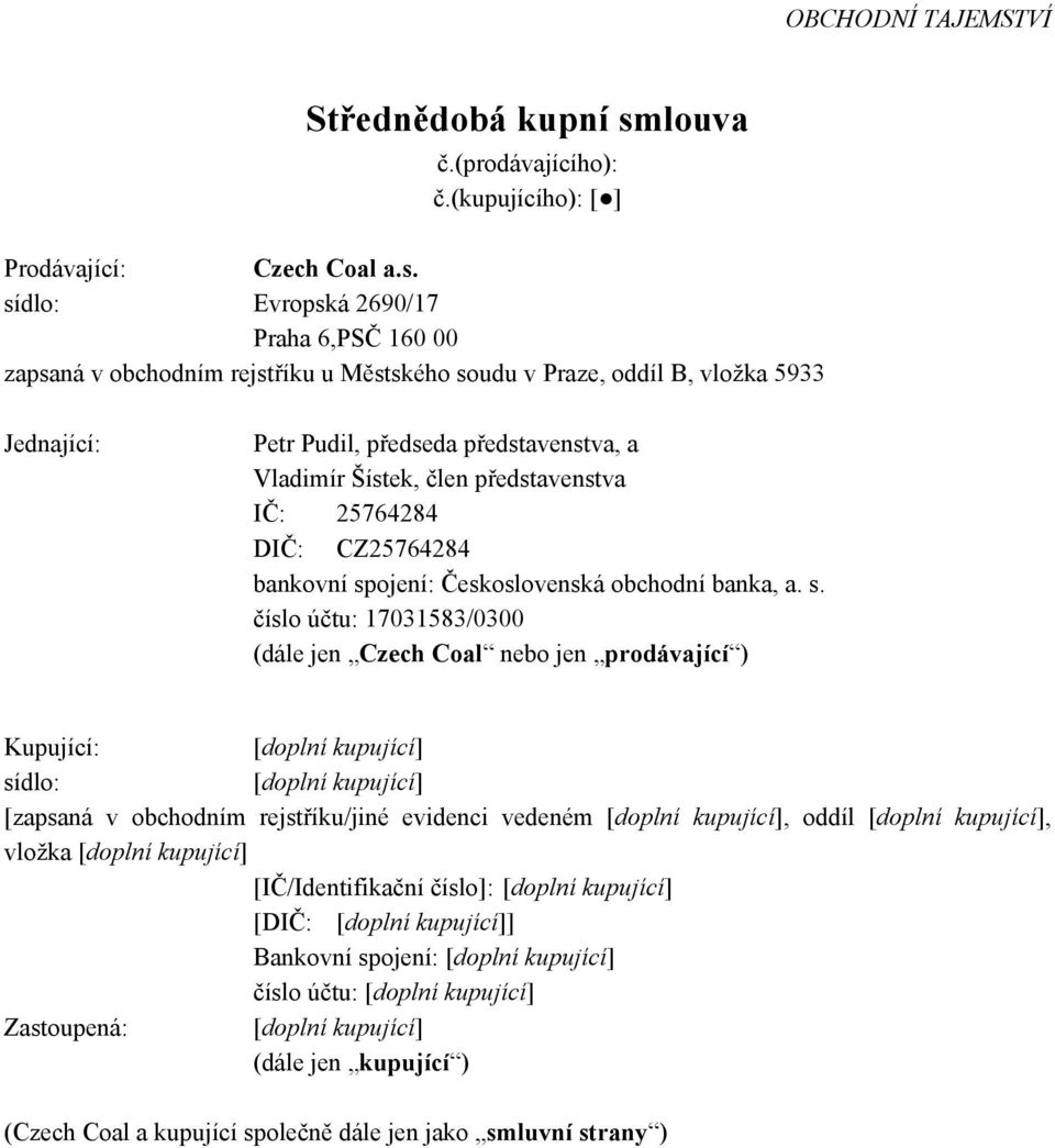 sídlo: Evropská 2690/17 Praha 6,PSČ 160 00 zapsaná v obchodním rejstříku u Městského soudu v Praze, oddíl B, vložka 5933 Jednající: Petr Pudil, předseda představenstva, a Vladimír Šístek, člen