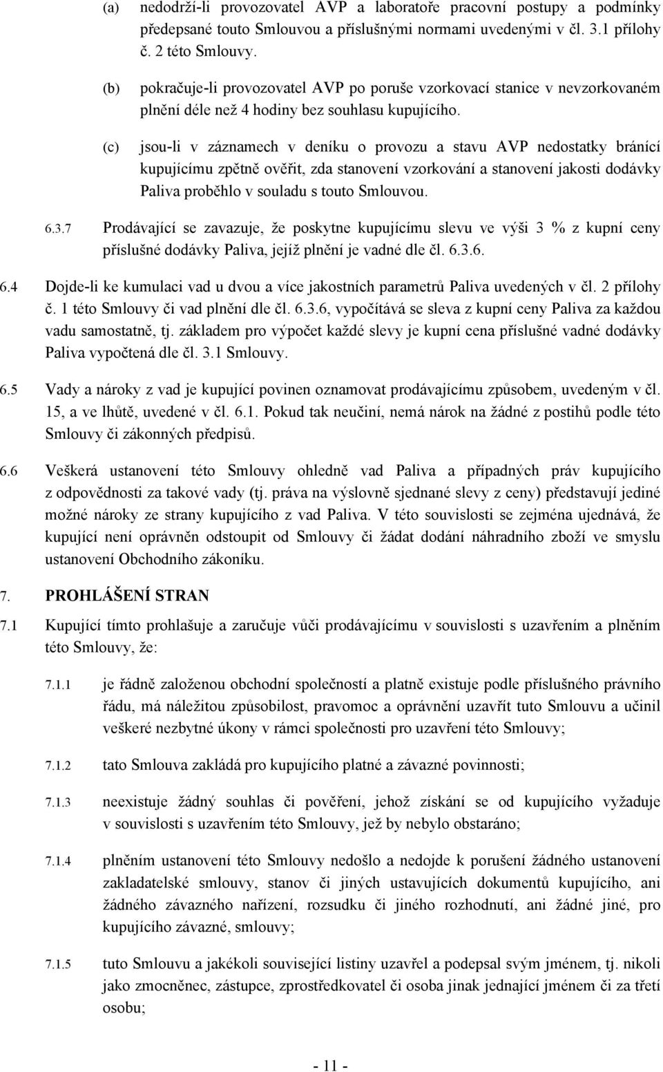 jsou-li v záznamech v deníku o provozu a stavu AVP nedostatky bránící kupujícímu zpětně ověřit, zda stanovení vzorkování a stanovení jakosti dodávky Paliva proběhlo v souladu s touto Smlouvou. 6.3.