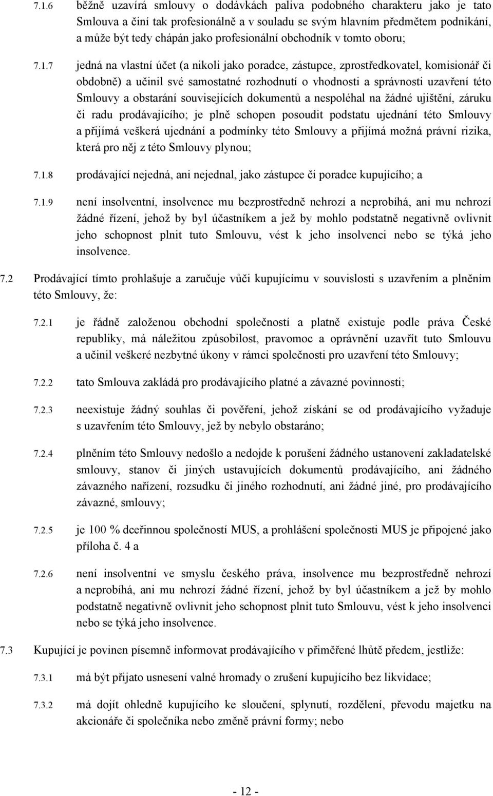 7 jedná na vlastní účet (a nikoli jako poradce, zástupce, zprostředkovatel, komisionář či obdobně) a učinil své samostatné rozhodnutí o vhodnosti a správnosti uzavření této Smlouvy a obstarání