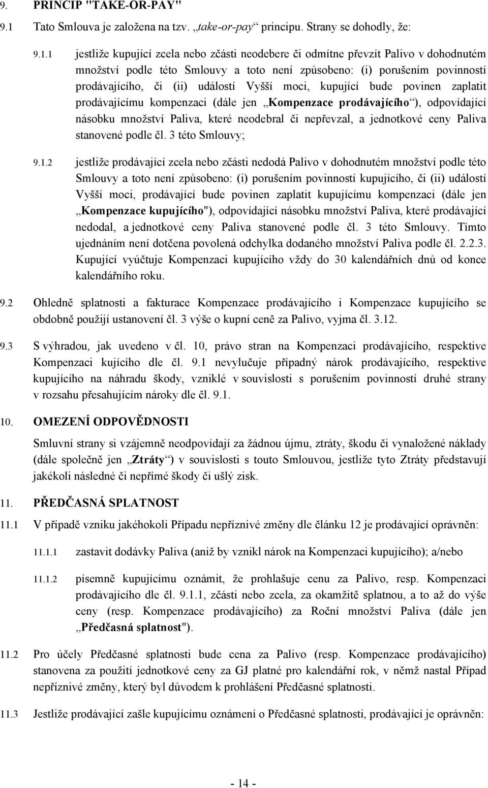 1 jestliže kupující zcela nebo zčásti neodebere či odmítne převzít Palivo v dohodnutém množství podle této Smlouvy a toto není způsobeno: (i) porušením povinností prodávajícího, či (ii) událostí