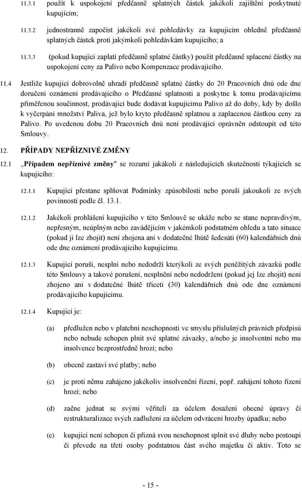 4 Jestliže kupující dobrovolně uhradí předčasně splatné částky do 20 Pracovních dnů ode dne doručení oznámení prodávajícího o Předčasné splatnosti a poskytne k tomu prodávajícímu přiměřenou