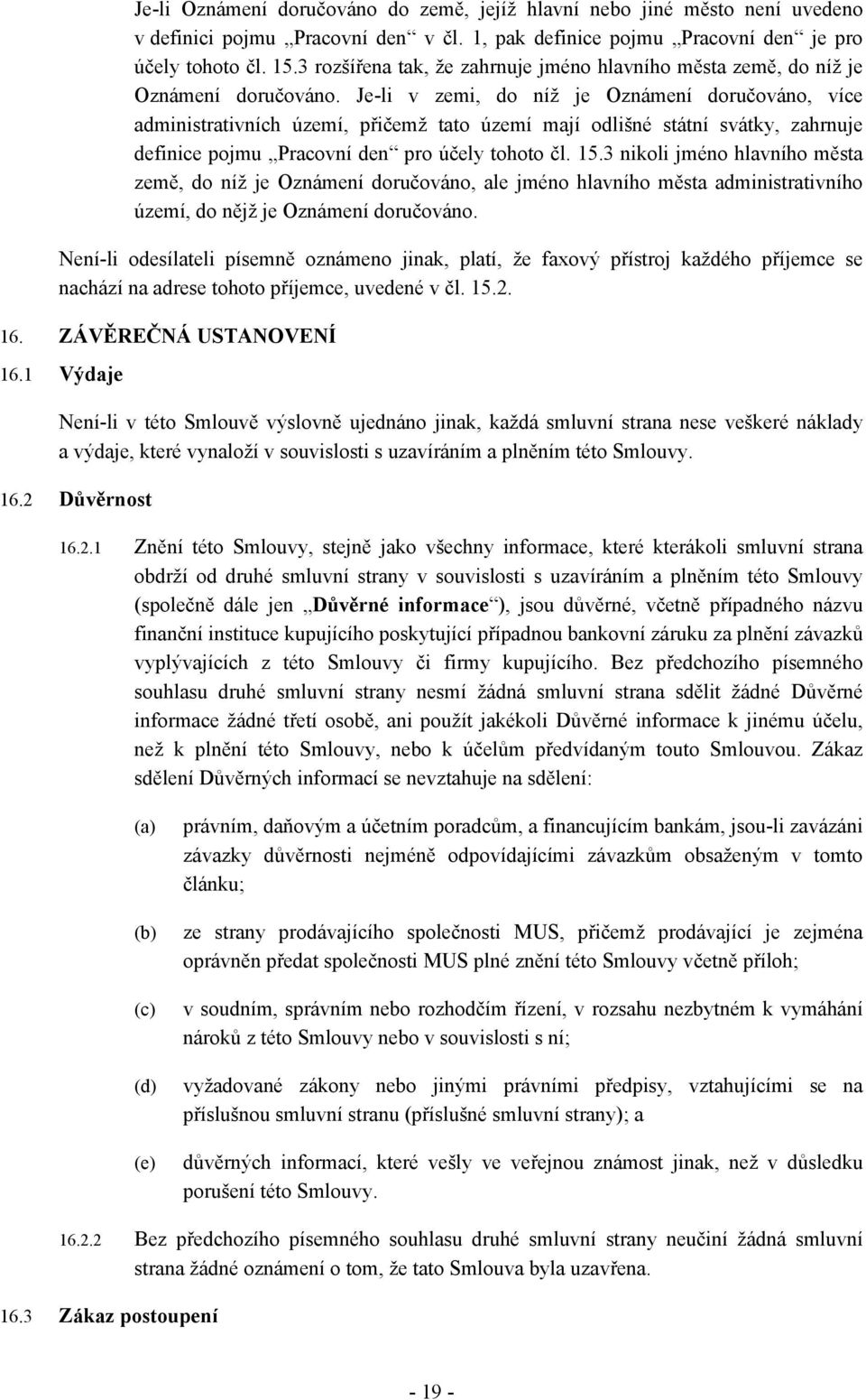 Je-li v zemi, do níž je Oznámení doručováno, více administrativních území, přičemž tato území mají odlišné státní svátky, zahrnuje definice pojmu Pracovní den pro účely tohoto čl. 15.